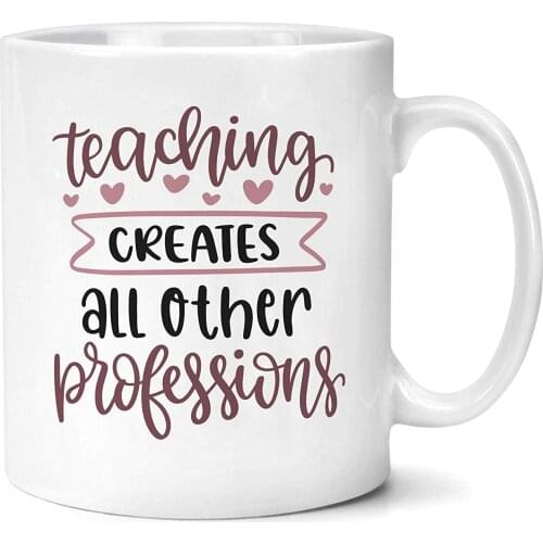 Teaching Creates All Other Professions Mug Gifts