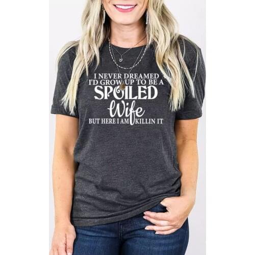 I Never Dreamed I'd Grow Up To Be A Spoiled Wife art t-shirt women 100% Cotton funny quote grunge hipster Fashion tee top tshirt