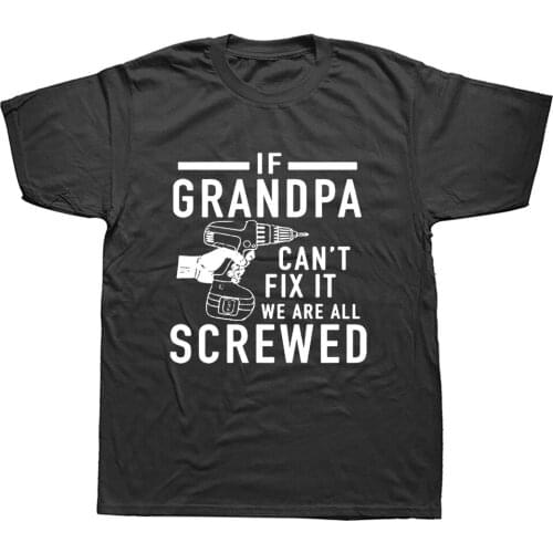 Funny Graphic T Shirts Men If Grandpa Can't Fix It We Are All Grandfather Short Sleeved Tee Shirt O Neck Men Tees Plus Size