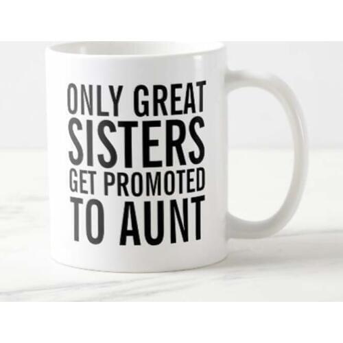Funny Tea Cup Great Sisters Get Promoted to Aunt Coffee Mug 11oz Birthday , Mothers Day Gifts, Fathers Day Gifts, Christmas Gift
