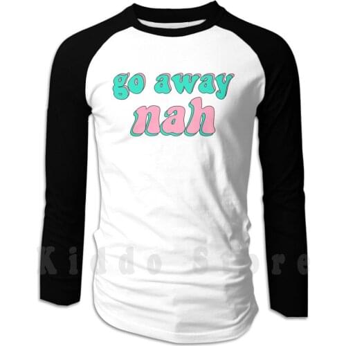Go Away Nah hoodie long sleeve Nah Go Away No Nope Funny Sassy Not Today Stop Cute Meme Blob Hipster Honest