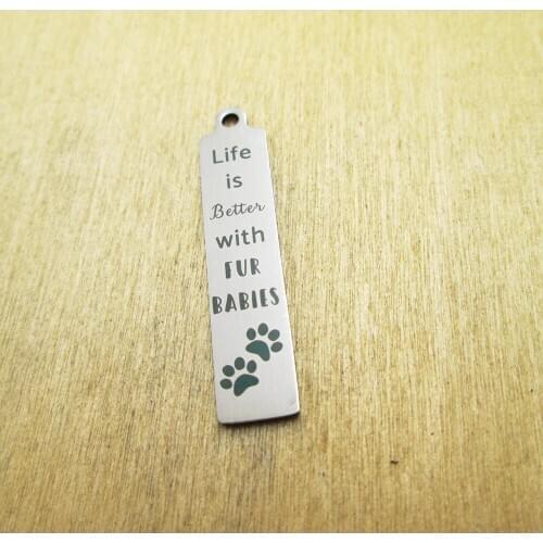 10pcs/lot Life is better with fur babies 8*38mm stainless steel charms Laser Engraved DIY Charms Pendants