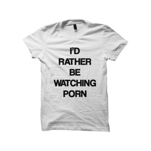 I'D RATHER BE WATCHING PORN Print Women Tshirts Cotton Casual Funny t Shirt For Lady Top Tee Hipster White Drop Ship H-100