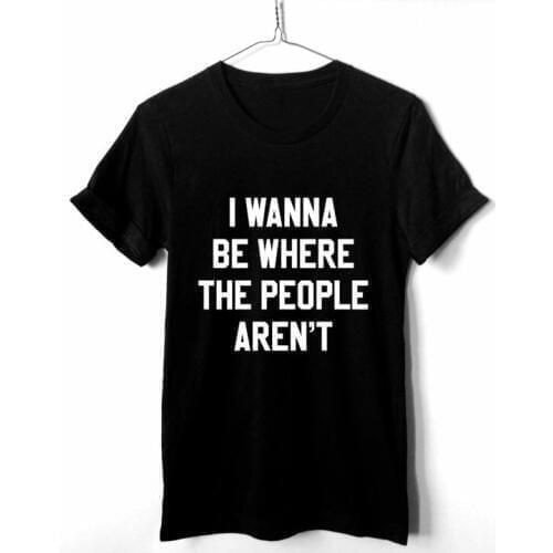 New Arrive Girl Clothes Tees I WANNA BE WHERE T-Shirt Summer O-Neck Shirt Hipster Cotton Teenage Unisex Outfits Tees Funny TOPS