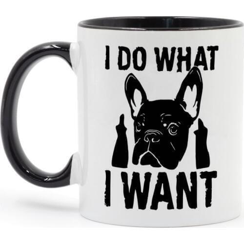 2020 I DO WHAT I WANT French Bulldog Coffee Mug Creative Gifts mugs dropshipping