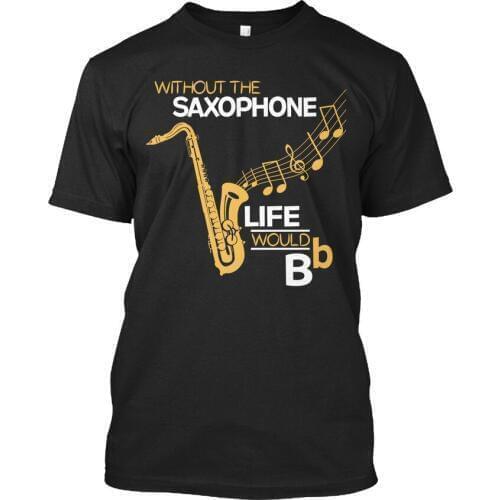 Without The Saxophone Life Would B Flat - Sexophone B Standard Unisex 100% Cotton Men Summer Sale Funny Tee Shirts
