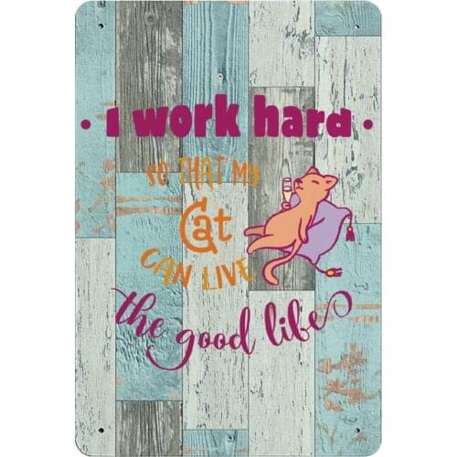 Retro Metal Sign I Work Hard So That My Cat Can Live The Good Life, Love Pet, Cute Cat, Happiness Rustic Tin Sign Decor Funny