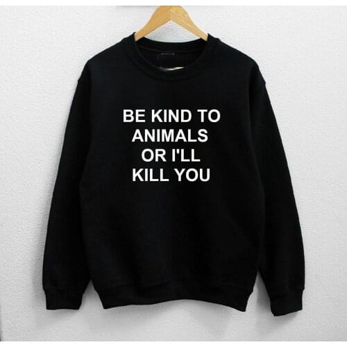 Be Kind To Animals Or I'll Kill You Unisex Sweatshirt funny slogan women fashion grunge tumblr cotton casual Pullovers goth tops