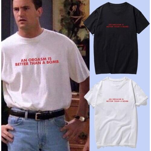 An Orgasm Is Better Than A Bomb Friends Tv Show Funny Letters Man Tshirt Fashion Hip-hop Vintage Tops Unisex Streetwear Tee