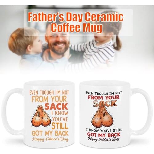 HOT Ceramic Mug for Fathers Day Gift Even Though I'm Not From Your Sack Mug Funny Coffee Tea Cup 350ml