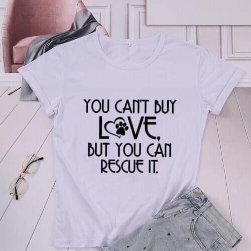 YOU CAN'T BUY LOVE BUT YOU CAN RESCUE IT Dog Cat Mom Mama Shirt Fashion Kawaii Women Tshirt Cotton O Neck Short Sleeve Top Tees