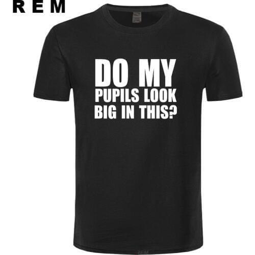 DO MY PUPILS LOOK BIG IN THIS? FUNNY PRINTED MENS T SHIRT DRUG HIGH CLUB RAVE TShirt Tee Shirt Unisex More Size and Colors