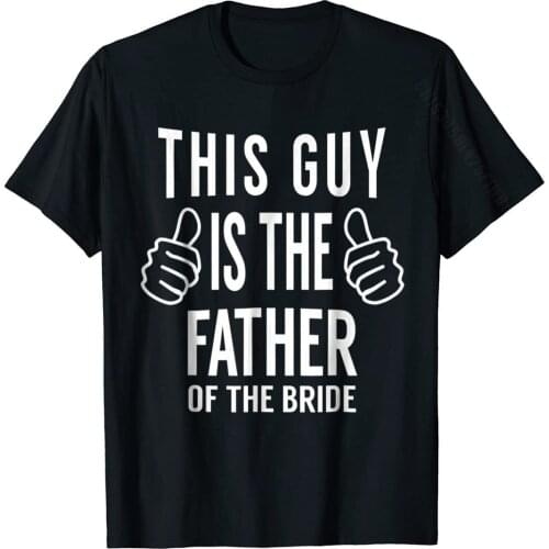 This Guy Is The Father Of The Bride Tshirt Gift Funny Tee Printing Mens Top T-Shirts Retro Cotton Tees Design
