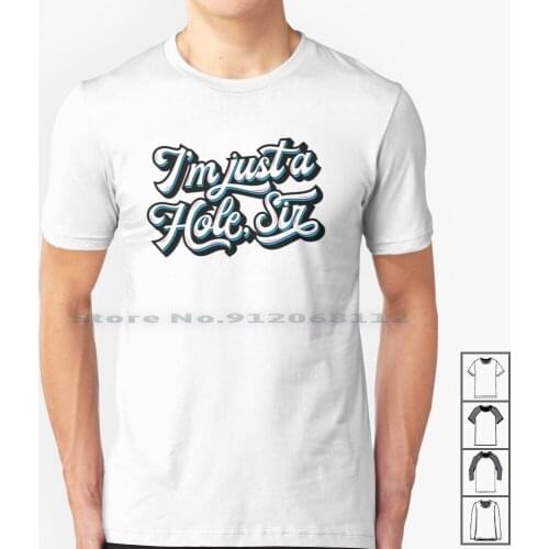 I'm Just A Hole , Sir T Shirt 100% Cotton Gay Humor Top Bottom Twink Funny Boi Pride Cocks Big Love Daddy Hole Creative