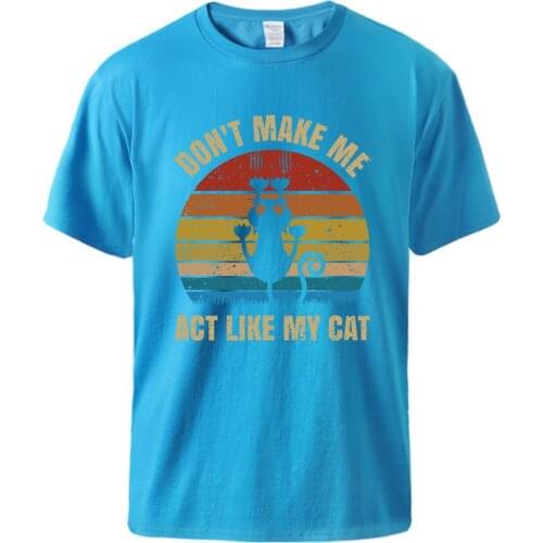 Don't Make Me Act Like My Cat Top Man Summer Short Sleeve T shirt Cotton Short Sleeve Tee 2021 Humorous Tops Tees T shirts