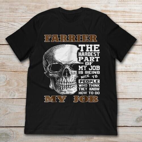 Farrier The Hardest Part Of My Job Is Being Nice To People Who Think They Know How To Do My Job Skull Unisex Shirt