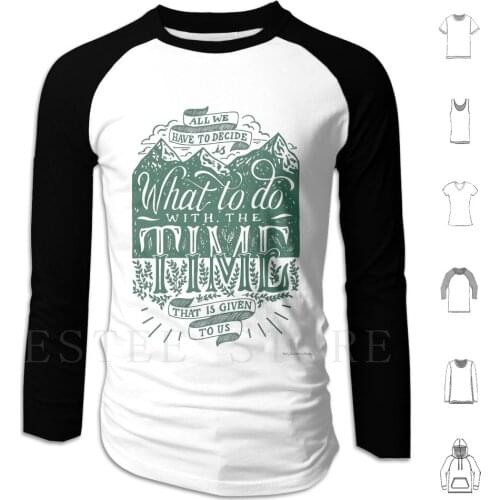 Time Given To Us Hoodies Tolkien Fantasy Quote Adventure Lettering Handlettering Typography Inspiring Once Upon A