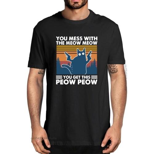 Unisex Black Cat You Mess With The Meow Meow You Get This Peow Peow Vintage Funny Mens 100% Cotton T-Shirts Streetwear Soft Tee