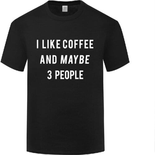 Funny I Like Coffee and Maybe 3 People Cotton T Shirt Present Men O-Neck Summer Short Sleeve Tshirts Short Clothing