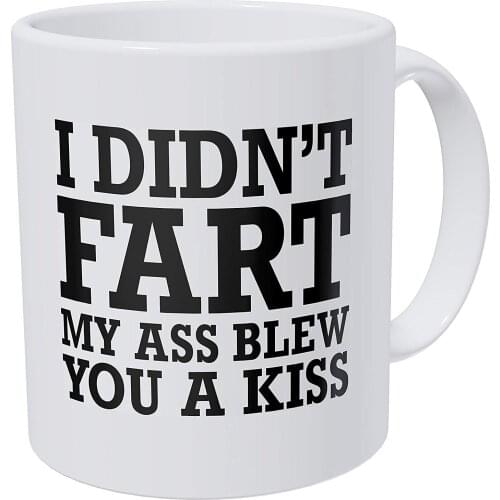 I Didn't Fart My Ass Blew You A Kiss, 11 Ounces Funny Coffee Mug