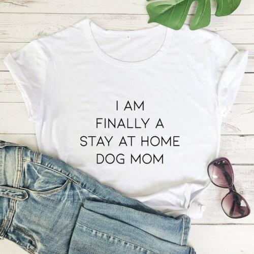 I Am Finally A Stay At Home Dog Mom T-shirt Funny Dog Lover Gift Tshirt Sarcastic Women Introverted Homebody Top Tee Shirt