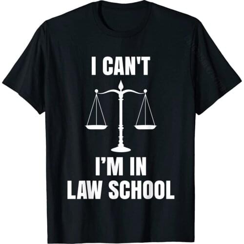 Funny I Can't I'm In Law School Lawyers Law Students Gift T-Shirt Fashion Man Top T-Shirts Custom Tops Tees Cotton Europe