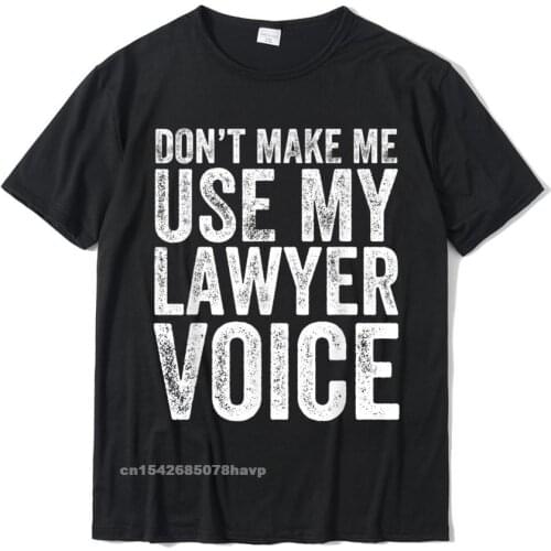 Dont Make Me Use My Lawyer Voice T-Shirt Funny Lawyer Gift Tops Shirt High Quality Printed On Cotton Male T Shirts Custom