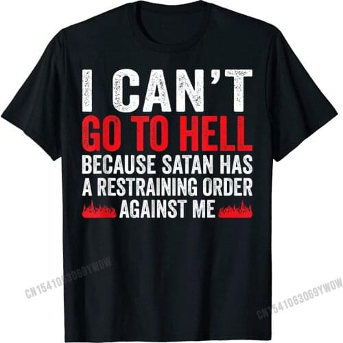 I Cant Go To Hell Satan Has Restraining Order Funny Gift T-Shirt Harajuku Unique Tops T Shirt Slim Fit Male Tshirts Leisure