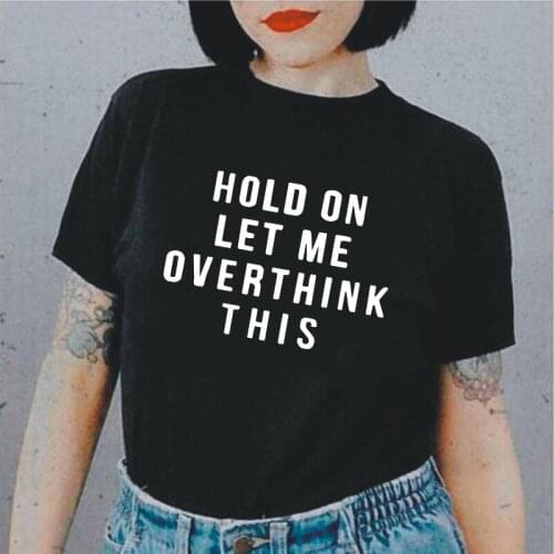 Funny Hold on Let Me Overthink This Letter Print T Shirt Women Tops Short Sleeve Harajuku Shirt Casual Plus Size Tee Shirt Femme