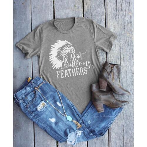 Don't Ruffle My Feathers Tee Boho graphic Indian culture fashion tee Gifts For Mom fashion cotton t-shirt girl shirt top -J903
