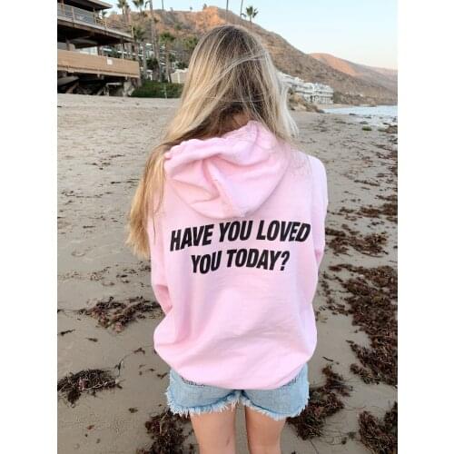 Have You Loved You Today? Hoody funny Sweatshirt unisex women Fashion quote 100% Cotton Jumper casual Pullovers outfits tops