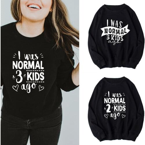 I Was Normal Three / Two Kids Ago Female Sweatshirt Mom Life Fancy Pullovers Hoodie Mothers Day Gift for Lady Clothes