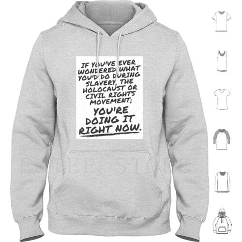 If You'Ve Ever Wondered What You'D Do During Slavery , The Holocaust Or Civil Rights Movement ; Hoodies Change