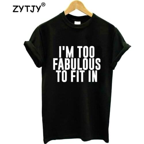 I'M TOO FABULOUS TO FIT IN Print Women T shirt Cotton Casual Funny Shirt For Lady Top Tee Tumblr Hipster Drop Ship NEW-85