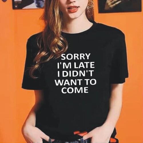 Sorry I'M Late I DIDN'T WANT TO COME Women T Shirt Short Sleeve Letter Harajuku Tee Shirt Femme Casual Plus Size Woman Tshirts