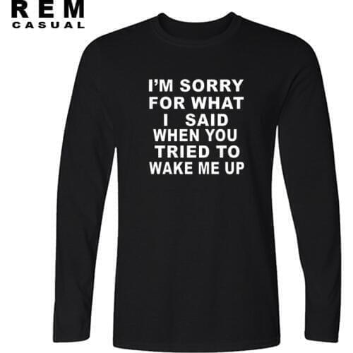 New I'm Sorry For What I Said When You Tried to Wake me Up Funny Men T Shirt Custom Soft T Shirt Long sleeve TShirts