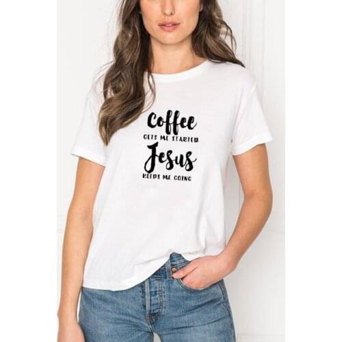 Coffee Gets Me Started Jesus Printed Short Sleeve Cotton T Shirt Women O-neck White Loose Tee Shirt Femme Casual T-shirt Women