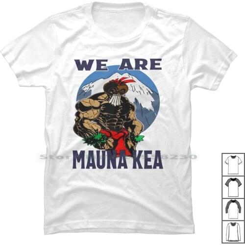 We Are Mauna Kea Hawaii T Shirt 100% Cotton Mountain Protest Popular Monster Hawaii Trend Test Some End War Usa