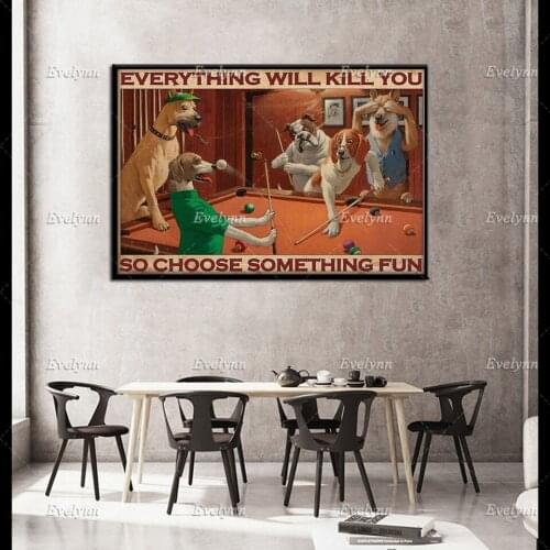 Dog Playing Billiards Snooker Poster Dog Lovers Gifts Everything Will Kill You So Choose Something Fun Prints Home Decor Canvas