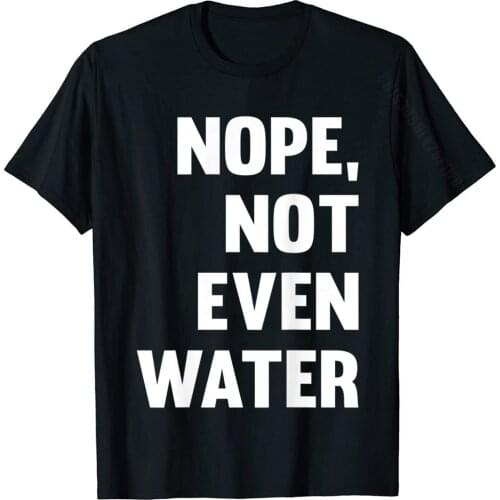 Nope Not Even Water Ramadan Prayer Funny Muslim Worship T-Shirt T Shirts Printed Fashionable Cotton Tops & Tees Family For Men