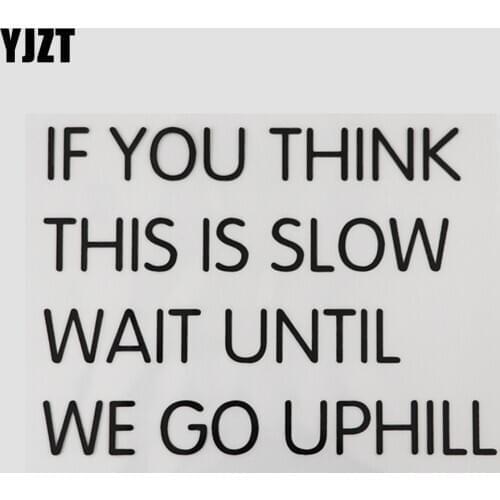 YJZT 15CM* 11CM IF YOU THINK THIS IS SLOW WAIT UNTIL WE GO UPHIL Vinyl Car Sticker Funny And Humorous Words13D-0232