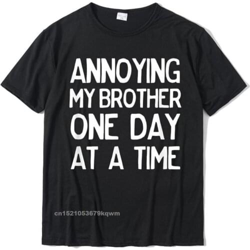 Annoying My Brother One Day At A Time Funny T-Shirt Cosie Family Tees Fitted Cotton Men T Shirt