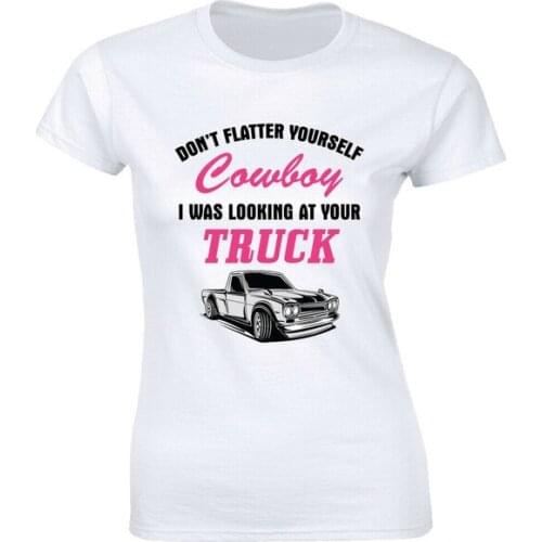 Don't Flatter Yourself Cowboy I Was Looking At Your Truck Womens T-Shirt
