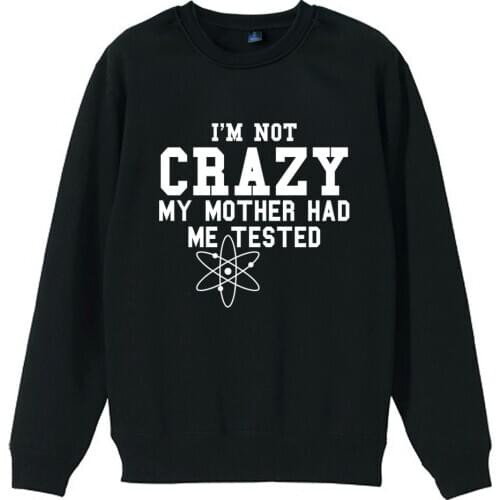 I'm Not Crazy My Mother Had Me Tested Atom Boy Man Men Crew Neck Sweatshirt Couple Clothes Teenager Pullover Fleece ZIIART