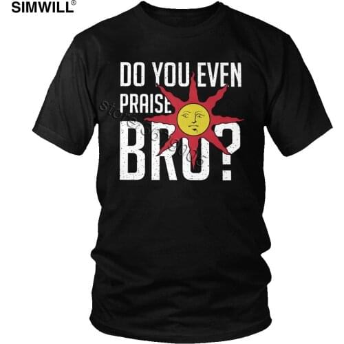 Fashion Latest Tee Shirt for Men Cotton Do You Even Praise Bro T Shirts Short Sleeved Dark Souls The Sun Gift Idea Fans Clothing