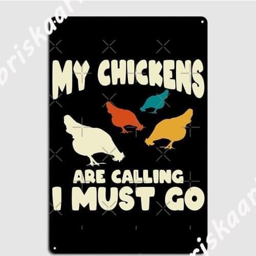 My Chickens Are Calling I Must Go Metal Sign Cinema Garage Design Wall Decor Party Tin sign Poster