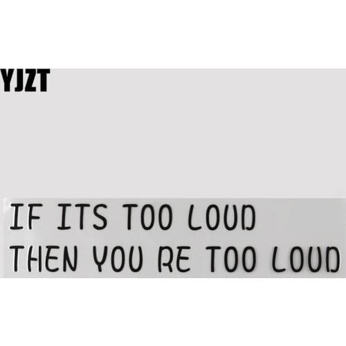 YJZT 22.5CM*4.7CM IF ITS TOO LOUD THEN YOU RE TOO LOUD Decal Car Sticker Vinyl Funny And Humorous Words Letters 13D-0214