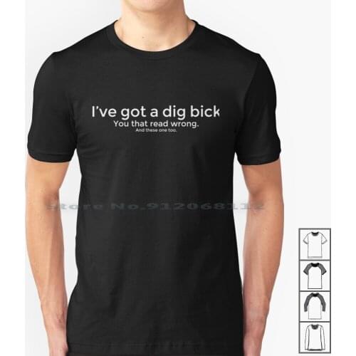 I' ; Ve Got A Dig Bick T Shirt. Limited Edition Design! T Shirt 100% Cotton Funny Caption Cheeky Big Dick Man Creative