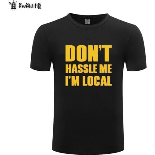 Don'T Hassle Me I'M Local Novelty T Shirt Men Funny Cotton Short Sleeve O Neck Tshirt T-Shirt for Men Summer Fashion Tops Tees