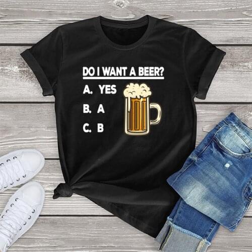 Cute Drinking Beer t shirt women clothing Funny Do I Want A Beer Unisex T-Shirt men Women Cotton Tees girls fashion tops summer